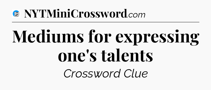 Mediums for expressing one's talents Crossword Clue