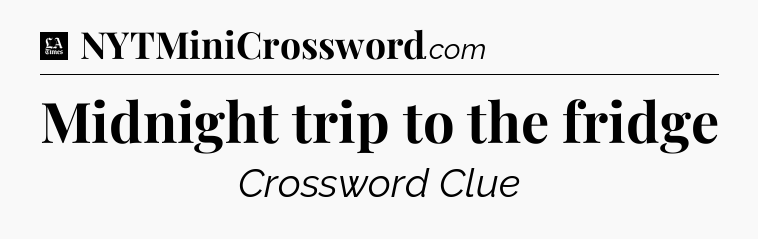 Midnight trip to the fridge - LA Times Crossword