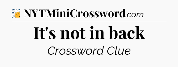 It's not in back - 7 Little Words