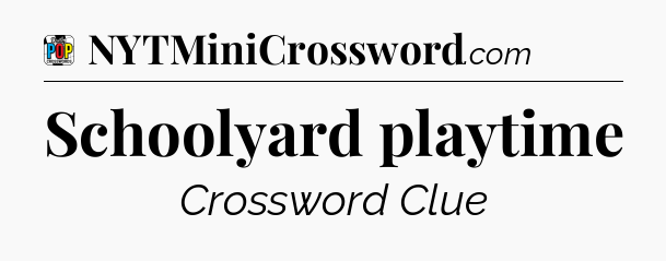 Schoolyard playtime Crossword Clue