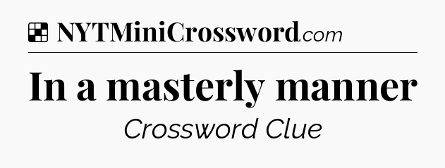 Solution: In a masterly manner - NYT Crossword