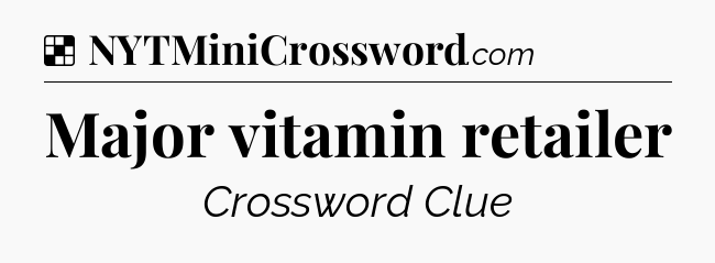 Solution: Major vitamin retailer - NYT Crossword