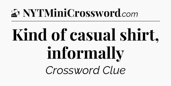 Kind of casual shirt, informally - Daily Themed Classic Crossword