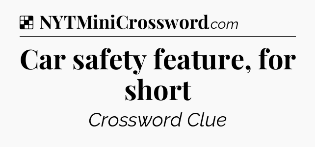 Solution: Car safety feature, for short - NYT Crossword