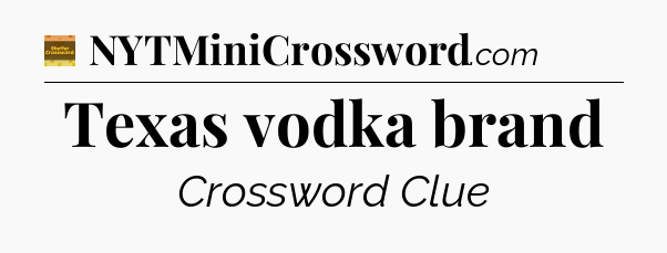 Texas vodka brand - Eugene Sheffer Crossword