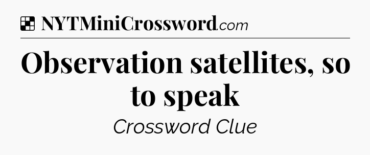 Solution: Observation satellites, so to speak - NYT Crossword