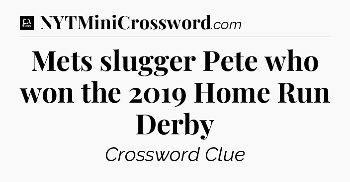 Mets slugger Pete who won the 2019 Home Run Derby - LA Times Crossword