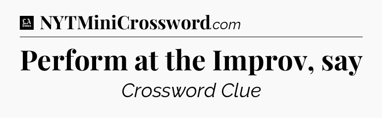 Perform at the Improv, say - LA Times Crossword