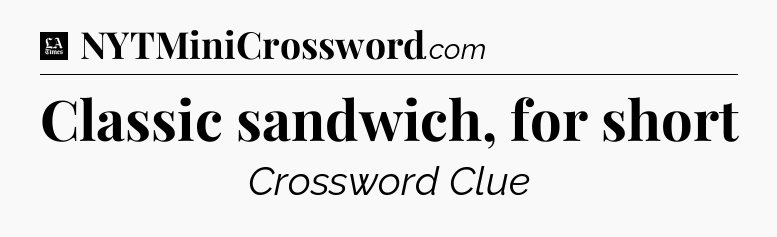 Classic sandwich, for short - LA Times Crossword