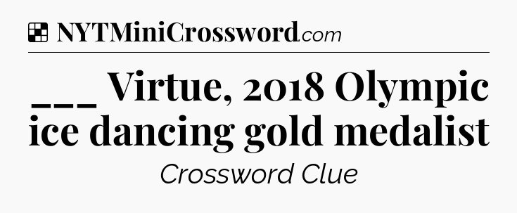 Solution: ___ Virtue, 2018 Olympic ice dancing gold medalist - NYT Crossword