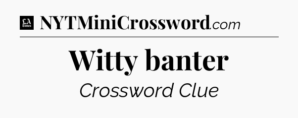 Witty banter - LA Times Crossword
