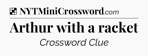 Solution: Arthur with a racket - NYT Crossword