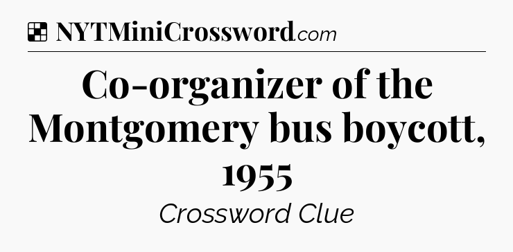 Solution: Co-organizer of the Montgomery bus boycott, 1955 - NYT Crossword