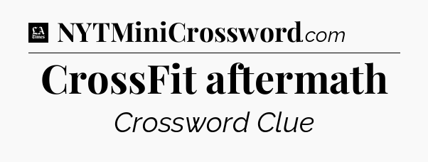 CrossFit aftermath - LA Times Crossword