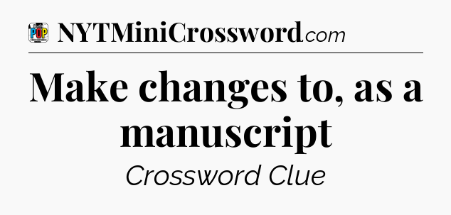 Make changes to, as a manuscript Crossword Clue