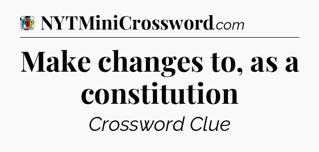 Make changes to, as a constitution Crossword Clue