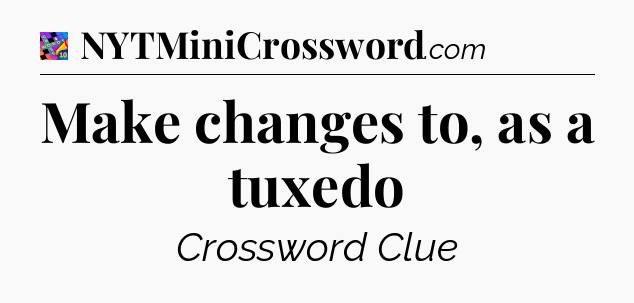 Make changes to, as a tuxedo Crossword Clue
