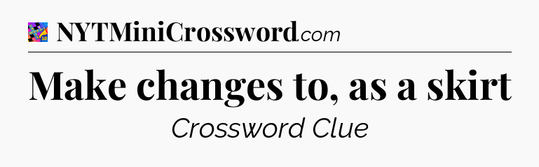 Make changes to, as a skirt Crossword Clue