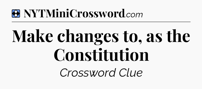 Solution: Make changes to, as the Constitution - NYT Mini Crossword