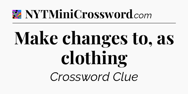 Make changes to, as clothing Crossword Clue