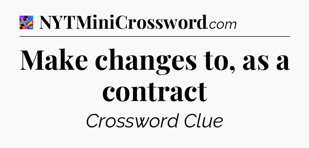 Make changes to, as a contract Crossword Clue