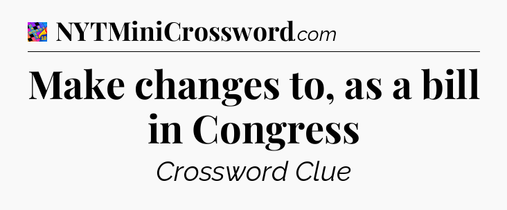 Make changes to, as a bill in Congress Crossword Clue