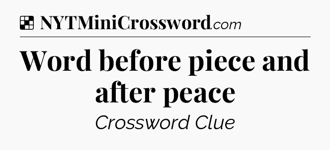 Solution: Word before piece and after peace - NYT Crossword