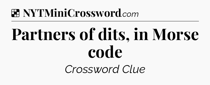 Solution: Partners of dits, in Morse code - NYT Crossword