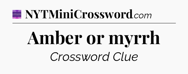 Amber or myrrh - Thomas Joseph Crossword