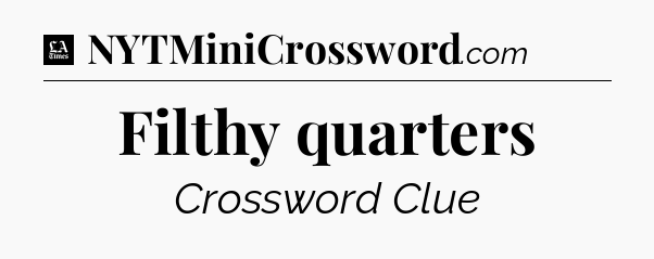 Filthy quarters - LA Times Crossword