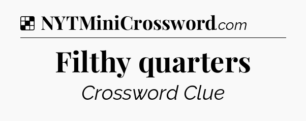 Solution: Filthy quarters - NYT Crossword