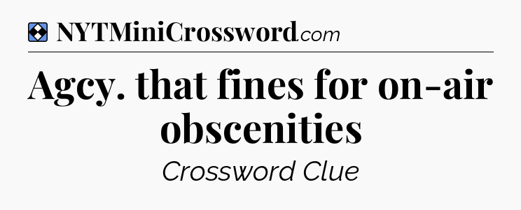 Solution: Agcy. that fines for on-air obscenities - NYT Mini Crossword