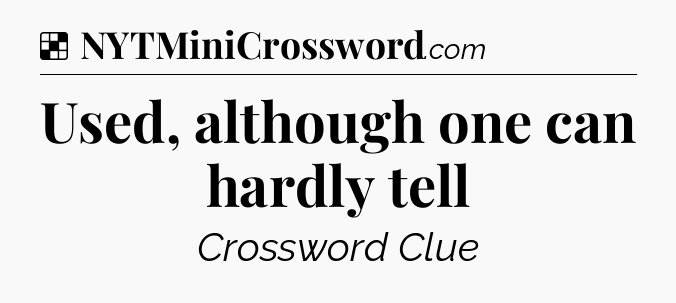 Solution: Used, although one can hardly tell - NYT Crossword