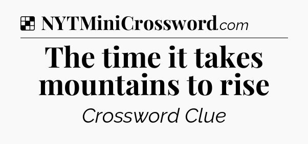 Solution: The time it takes mountains to rise - NYT Crossword