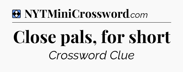 Solution: Close pals, for short - NYT Mini Crossword