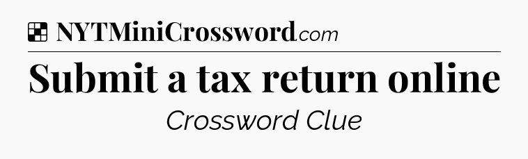 Solution: Submit a tax return online - NYT Crossword