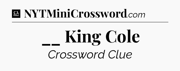 __ King Cole - LA Times Crossword
