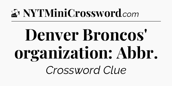 Denver Broncos' organization: Abbr - Daily Themed Classic Crossword