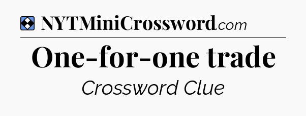 Solution: One-for-one trade - NYT Mini Crossword