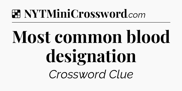 Solution: Most common blood designation - NYT Crossword