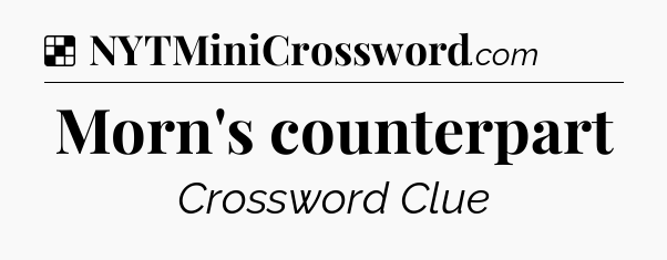 Solution: Morn's counterpart - NYT Crossword