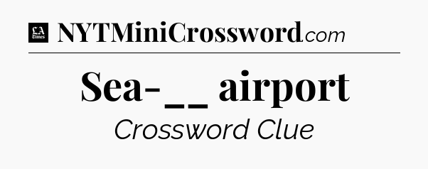 Sea-__ airport - LA Times Crossword