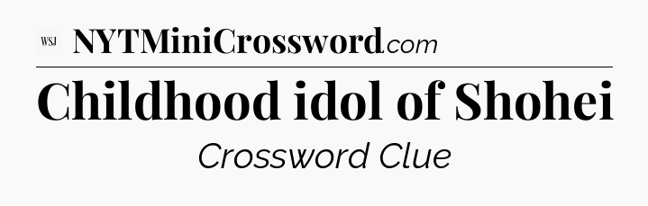 Childhood idol of Shohei - WSJ Crossword