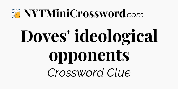 Doves' ideological opponents - 7 Little Words