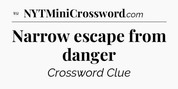 Narrow escape from danger - WSJ Crossword