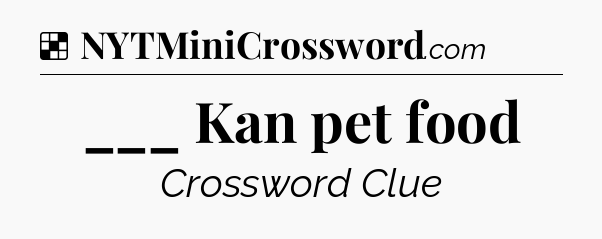 Solution: ___ Kan pet food - NYT Crossword