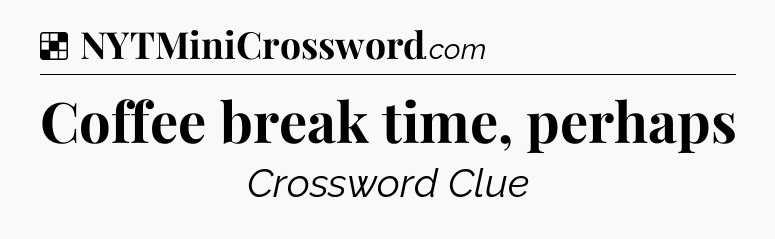 Solution: Coffee break time, perhaps - NYT Crossword