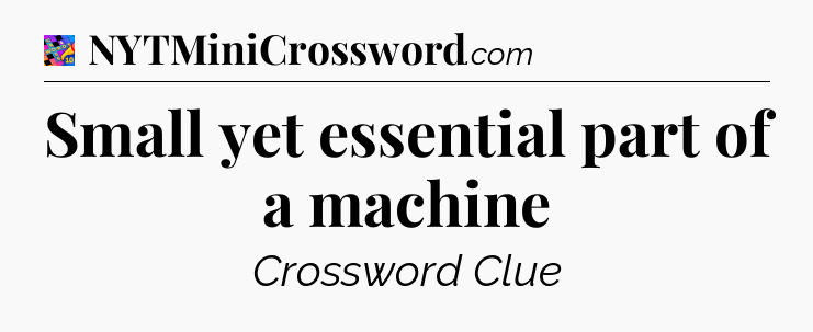 Small yet essential part of a machine Crossword Clue