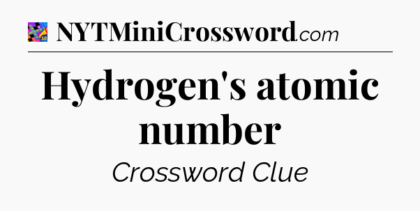 Hydrogen's atomic number Crossword Clue