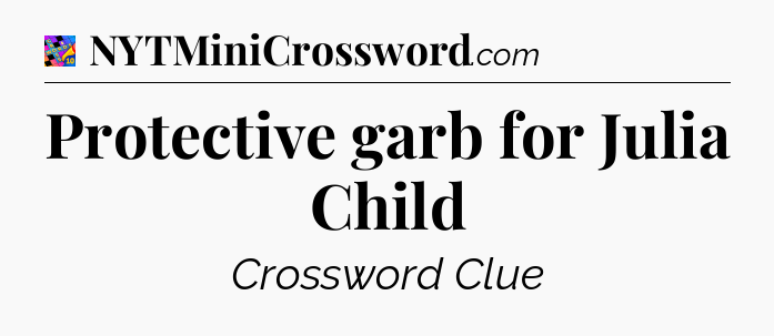 Protective garb for Julia Child Crossword Clue